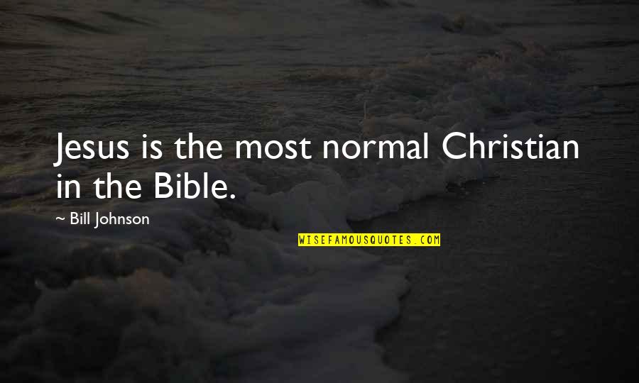 Jesus In The Bible Quotes By Bill Johnson: Jesus is the most normal Christian in the