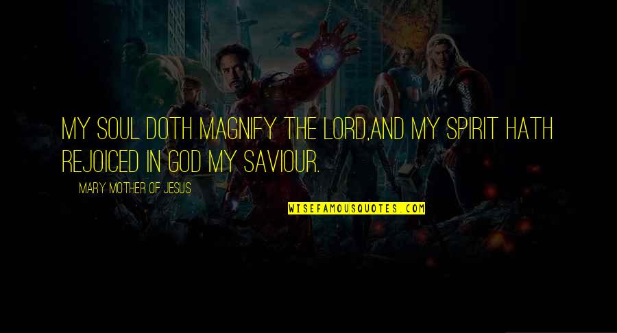 Jesus In The Bible Quotes By Mary Mother Of Jesus: My soul doth magnify the Lord,And my spirit