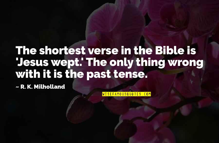 Jesus In The Bible Quotes By R. K. Milholland: The shortest verse in the Bible is 'Jesus