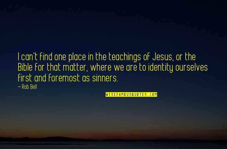 Jesus In The Bible Quotes By Rob Bell: I can't find one place in the teachings
