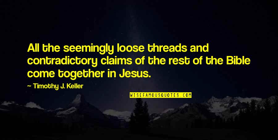 Jesus In The Bible Quotes By Timothy J. Keller: All the seemingly loose threads and contradictory claims