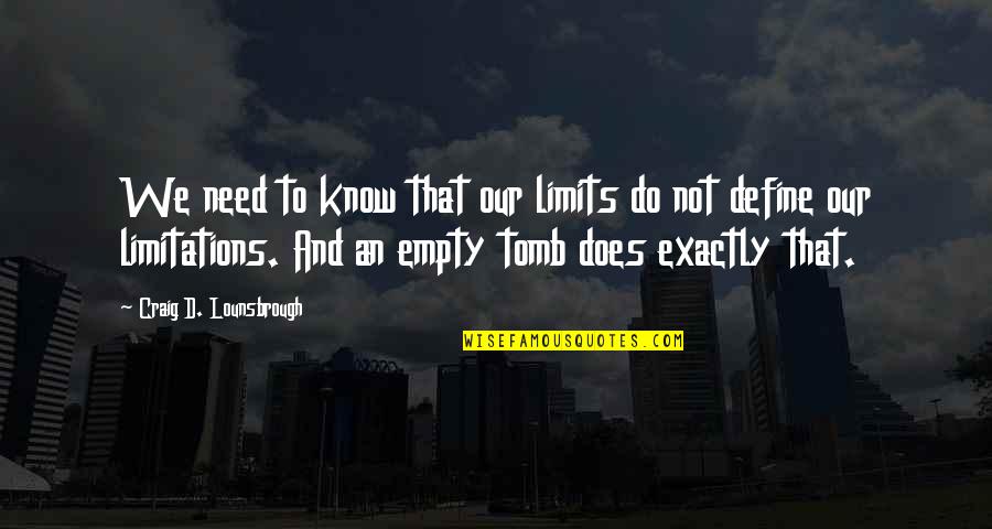 Jesus In The Tomb Quotes By Craig D. Lounsbrough: We need to know that our limits do Jesus In The Tomb Quotes By Craig D. Lounsbrough: We need to know that our limits do