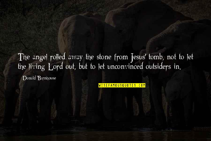 Jesus In The Tomb Quotes By Donald Barnhouse: The angel rolled away the stone from Jesus' Jesus In The Tomb Quotes By Donald Barnhouse: The angel rolled away the stone from Jesus'