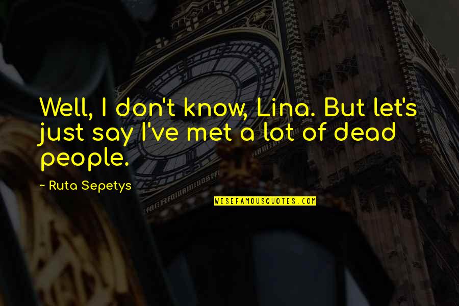 Jesus In The Tomb Quotes By Ruta Sepetys: Well, I don't know, Lina. But let's just