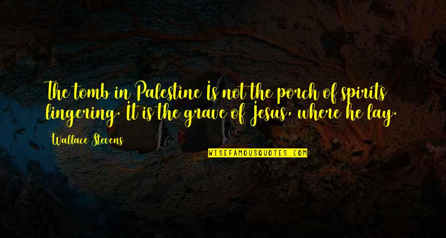Jesus In The Tomb Quotes By Wallace Stevens: The tomb in Palestine Is not the porch Jesus In The Tomb Quotes By Wallace Stevens: The tomb in Palestine Is not the porch