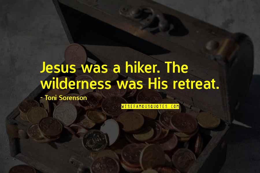 Jesus In The Wilderness Quotes By Toni Sorenson: Jesus was a hiker. The wilderness was His Jesus In The Wilderness Quotes By Toni Sorenson: Jesus was a hiker. The wilderness was His
