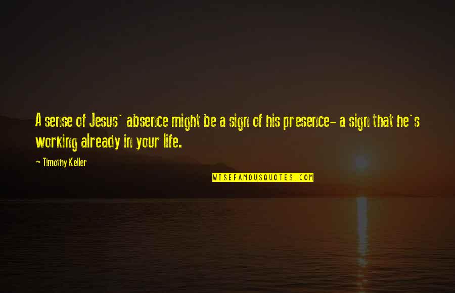 Jesus In Your Life Quotes By Timothy Keller: A sense of Jesus' absence might be a