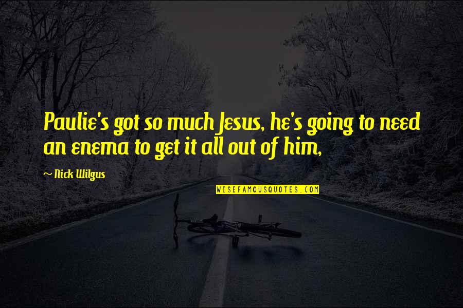 Jesus Is All I Need Quotes By Nick Wilgus: Paulie's got so much Jesus, he's going to