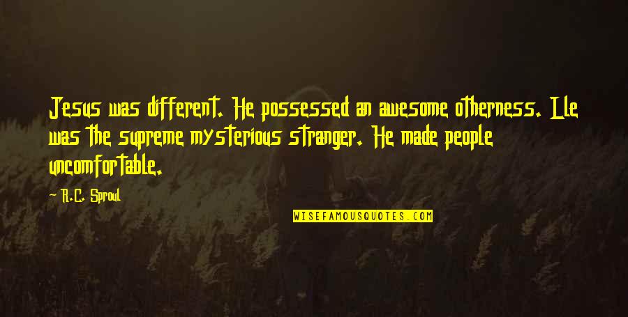 Jesus Is Awesome Quotes By R.C. Sproul: Jesus was different. He possessed an awesome otherness.