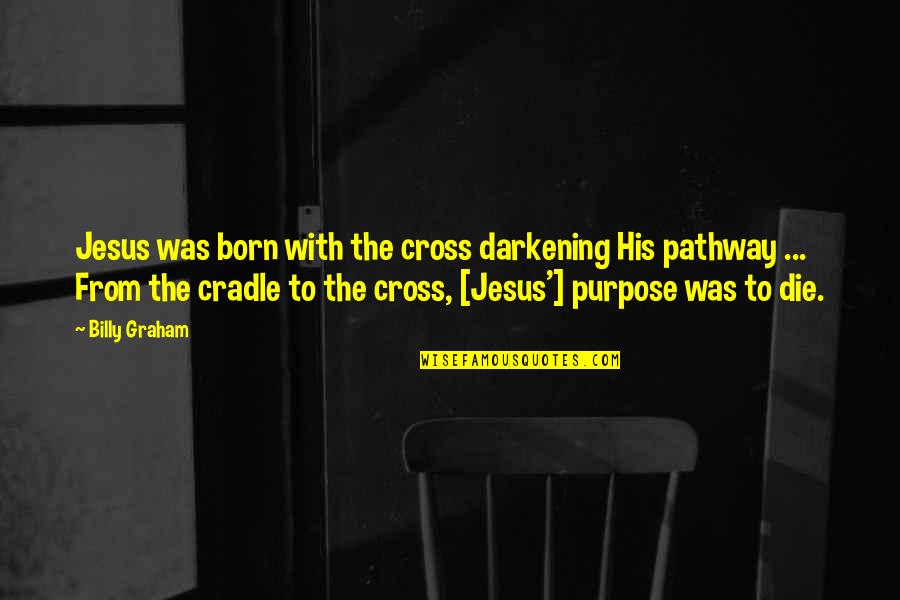 Jesus Is Born Quotes By Billy Graham: Jesus was born with the cross darkening His