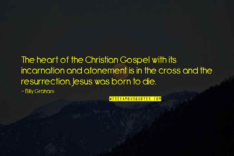 Jesus Is Born Quotes By Billy Graham: The heart of the Christian Gospel with its Jesus Is Born Quotes By Billy Graham: The heart of the Christian Gospel with its