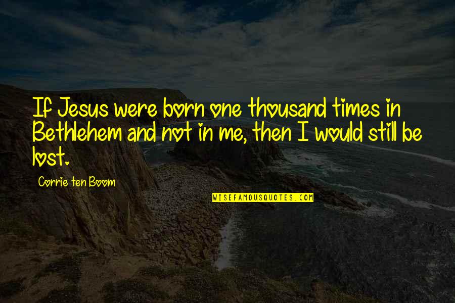 Jesus Is Born Quotes By Corrie Ten Boom: If Jesus were born one thousand times in Jesus Is Born Quotes By Corrie Ten Boom: If Jesus were born one thousand times in
