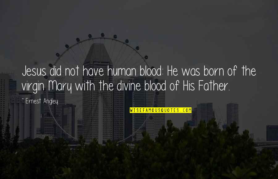 Jesus Is Born Quotes By Ernest Angley: Jesus did not have human blood: He was