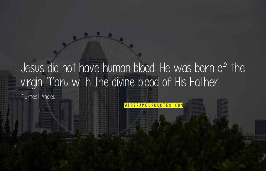 Jesus Is Born Quotes By Ernest Angley: Jesus did not have human blood: He was Jesus Is Born Quotes By Ernest Angley: Jesus did not have human blood: He was