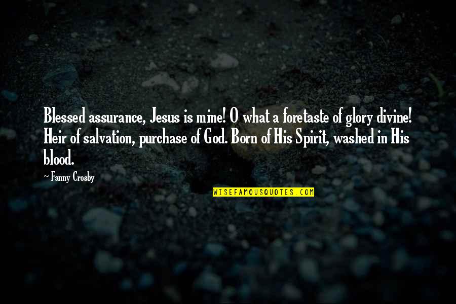 Jesus Is Born Quotes By Fanny Crosby: Blessed assurance, Jesus is mine! O what a