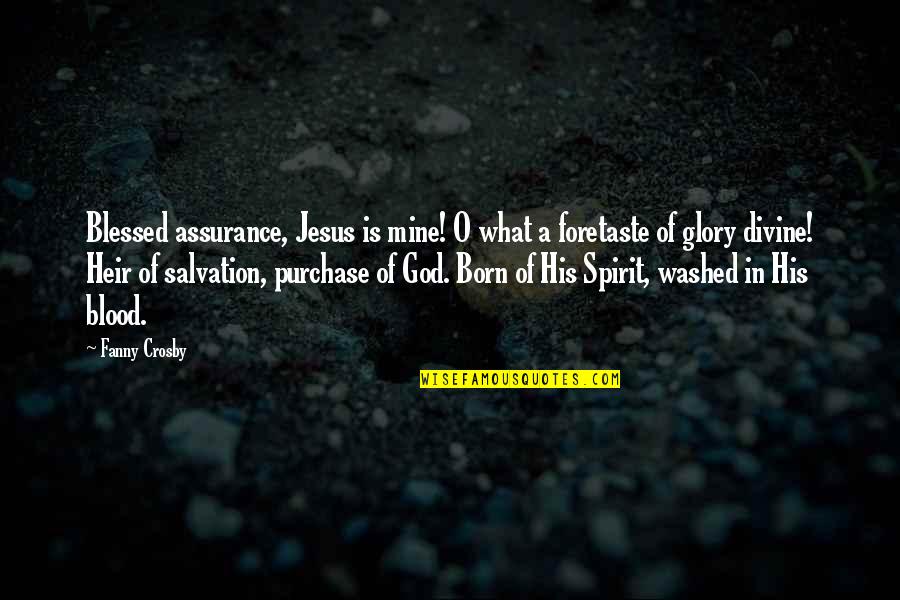 Jesus Is Born Quotes By Fanny Crosby: Blessed assurance, Jesus is mine! O what a Jesus Is Born Quotes By Fanny Crosby: Blessed assurance, Jesus is mine! O what a