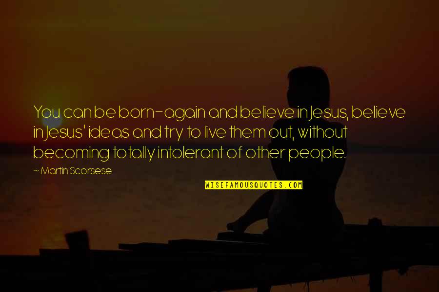 Jesus Is Born Quotes By Martin Scorsese: You can be born-again and believe in Jesus, Jesus Is Born Quotes By Martin Scorsese: You can be born-again and believe in Jesus,
