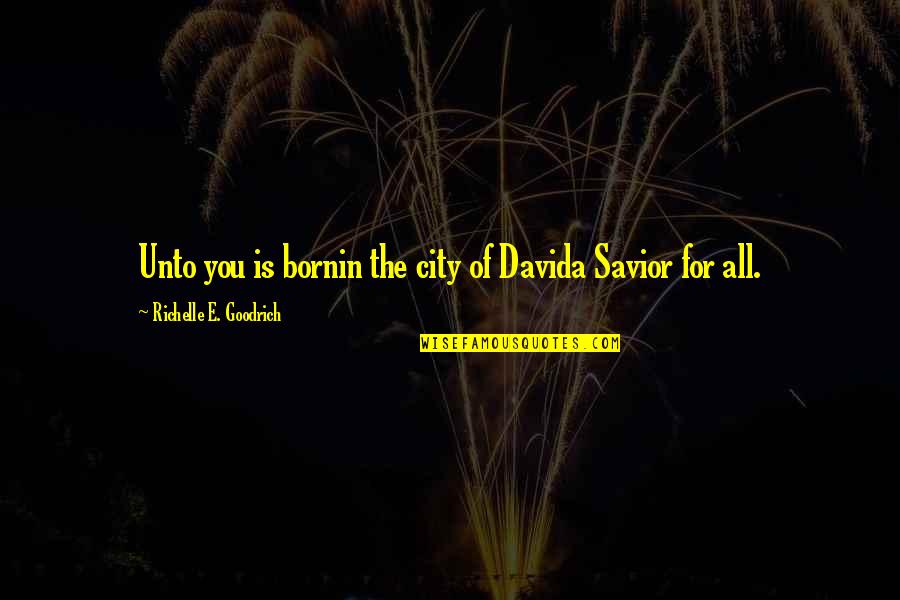 Jesus Is Born Quotes By Richelle E. Goodrich: Unto you is bornin the city of Davida