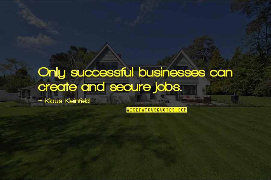 Jesus Is Born Today Quotes By Klaus Kleinfeld: Only successful businesses can create and secure jobs.