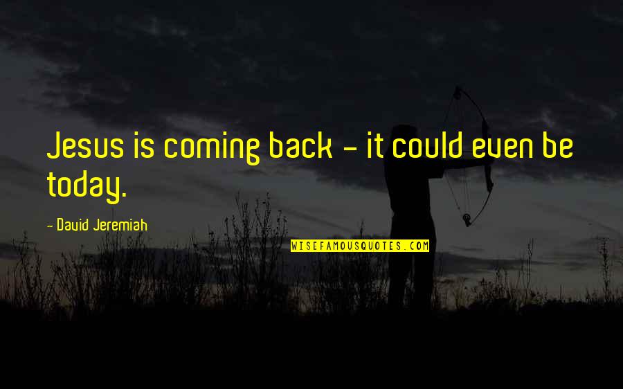 Jesus Is Coming Soon Quotes By David Jeremiah: Jesus is coming back - it could even