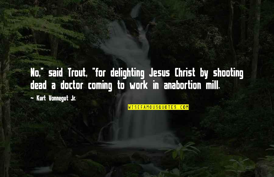 Jesus Is Coming Soon Quotes By Kurt Vonnegut Jr.: No," said Trout, "for delighting Jesus Christ by