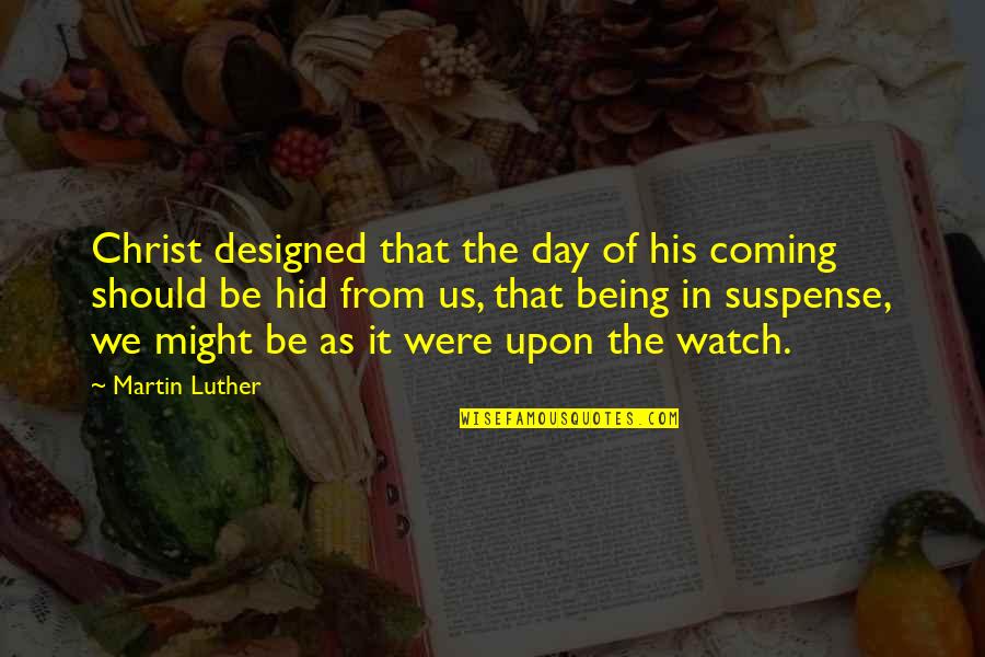 Jesus Is Coming Soon Quotes By Martin Luther: Christ designed that the day of his coming