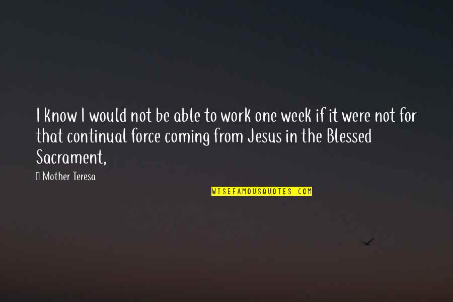 Jesus Is Coming Soon Quotes By Mother Teresa: I know I would not be able to