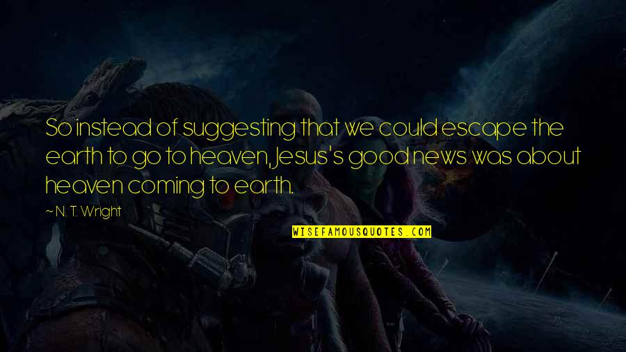 Jesus Is Coming Soon Quotes By N. T. Wright: So instead of suggesting that we could escape