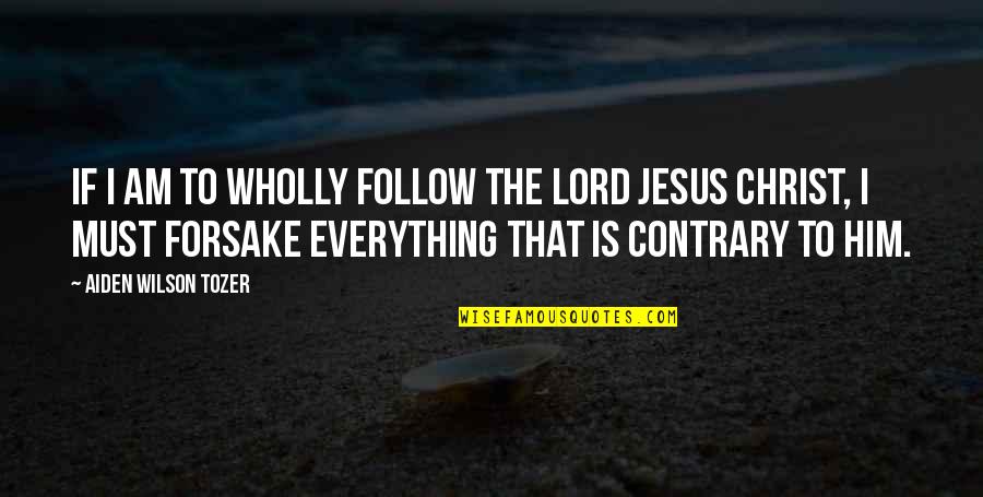 Jesus Is Everything Quotes By Aiden Wilson Tozer: If I am to wholly follow the Lord