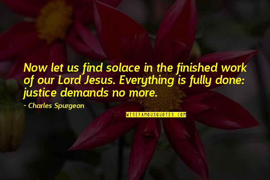 Jesus Is Everything Quotes By Charles Spurgeon: Now let us find solace in the finished