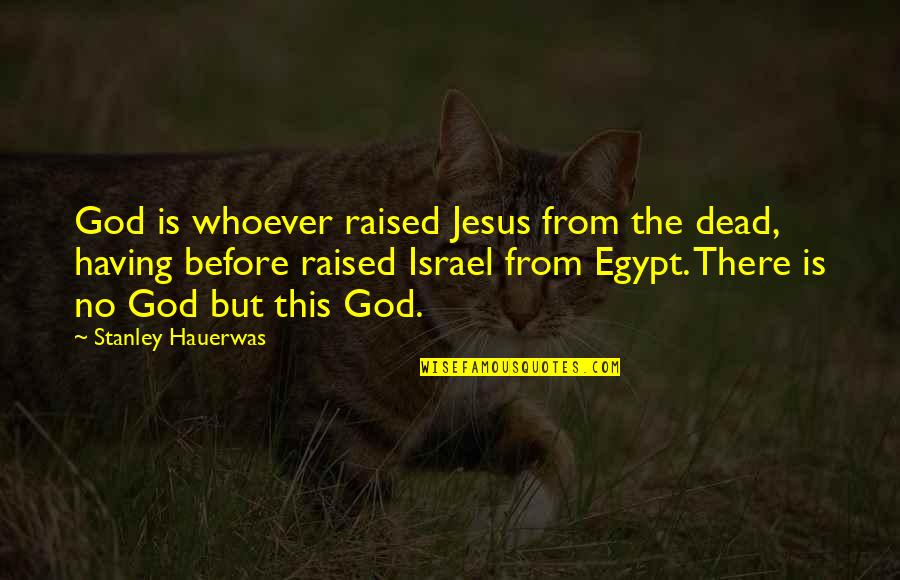 Jesus Is God Quotes By Stanley Hauerwas: God is whoever raised Jesus from the dead, Jesus Is God Quotes By Stanley Hauerwas: God is whoever raised Jesus from the dead,