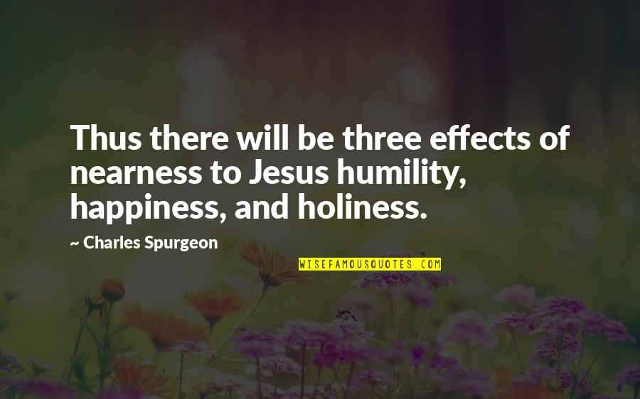 Jesus Is Happiness Quotes By Charles Spurgeon: Thus there will be three effects of nearness