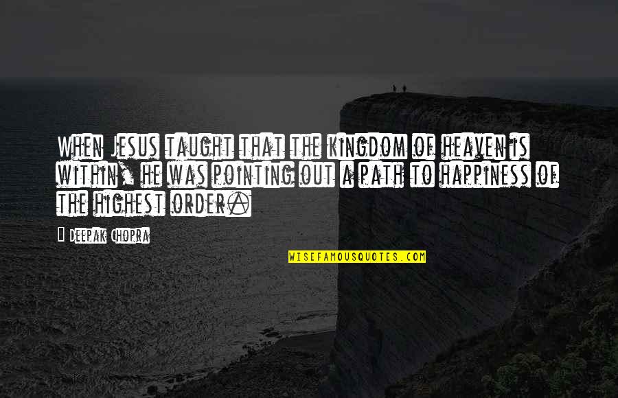 Jesus Is Happiness Quotes By Deepak Chopra: When Jesus taught that the kingdom of heaven