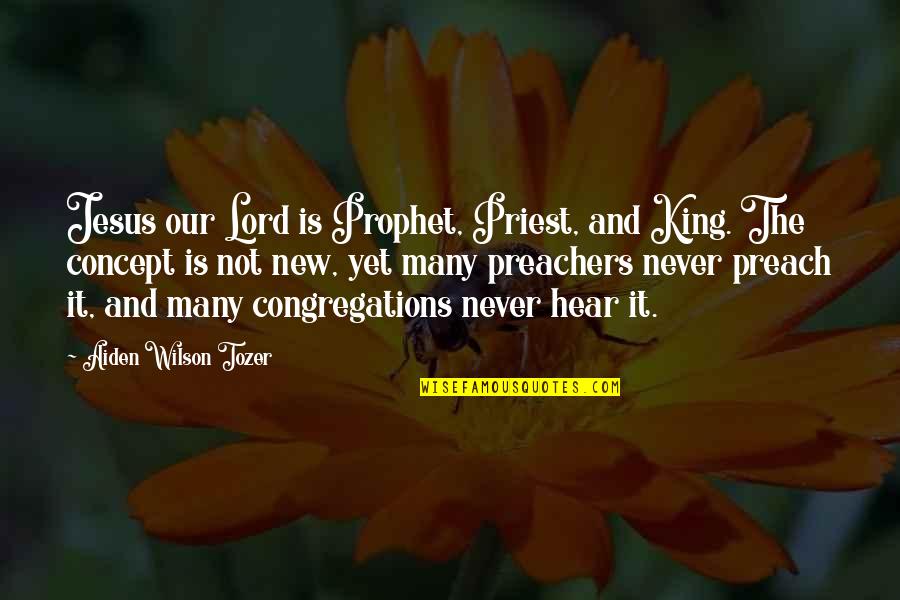 Jesus Is Lord Quotes By Aiden Wilson Tozer: Jesus our Lord is Prophet, Priest, and King.