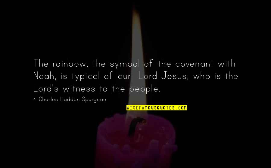 Jesus Is Lord Quotes By Charles Haddon Spurgeon: The rainbow, the symbol of the covenant with