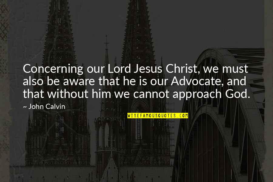 Jesus Is Lord Quotes By John Calvin: Concerning our Lord Jesus Christ, we must also