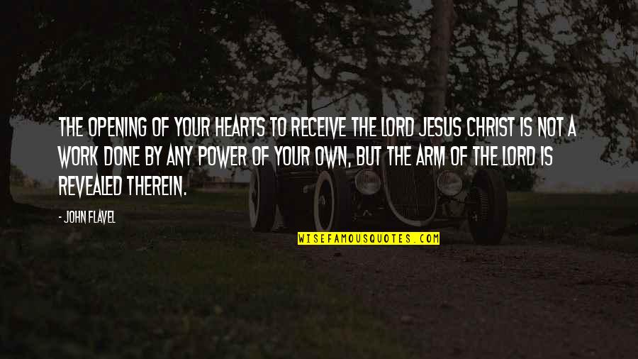 Jesus Is Lord Quotes By John Flavel: The opening of your hearts to receive the