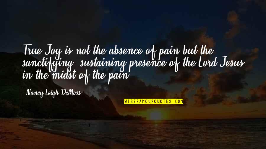 Jesus Is Lord Quotes By Nancy Leigh DeMoss: True Joy is not the absence of pain