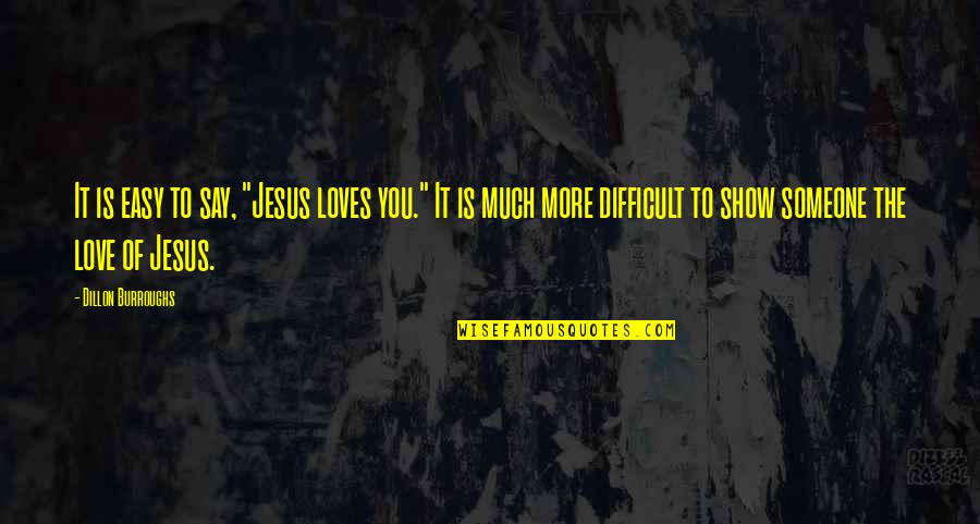 Jesus Is Love Quotes By Dillon Burroughs: It is easy to say, "Jesus loves you."