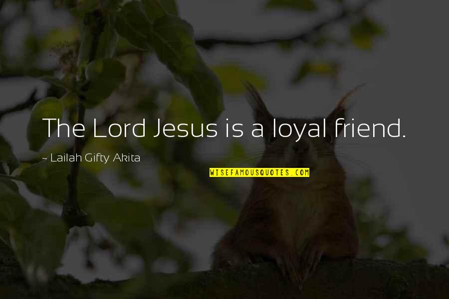 Jesus Is My Friend Quotes By Lailah Gifty Akita: The Lord Jesus is a loyal friend.