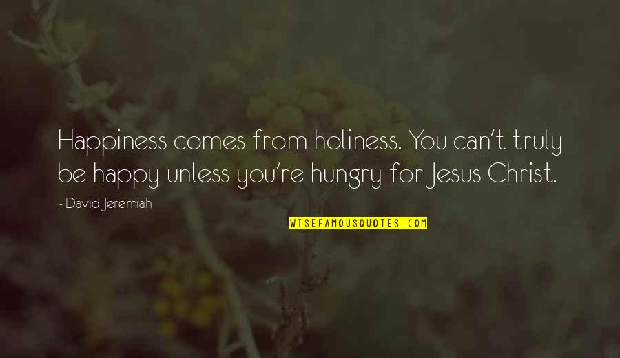 Jesus Is My Happiness Quotes By David Jeremiah: Happiness comes from holiness. You can't truly be