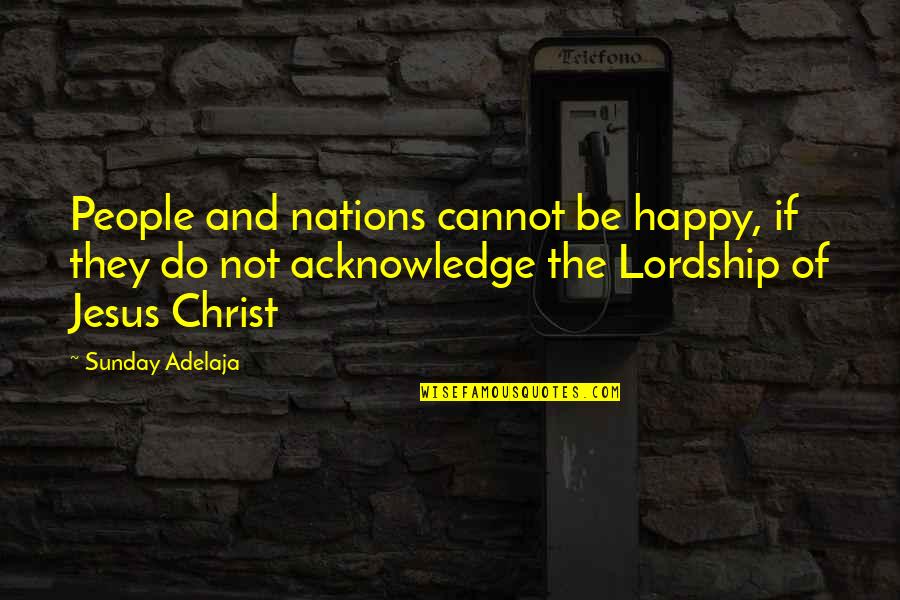 Jesus Is My Happiness Quotes By Sunday Adelaja: People and nations cannot be happy, if they