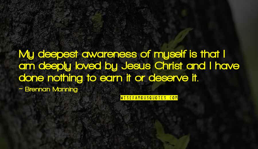 Jesus Is My Quotes By Brennan Manning: My deepest awareness of myself is that I Jesus Is My Quotes By Brennan Manning: My deepest awareness of myself is that I
