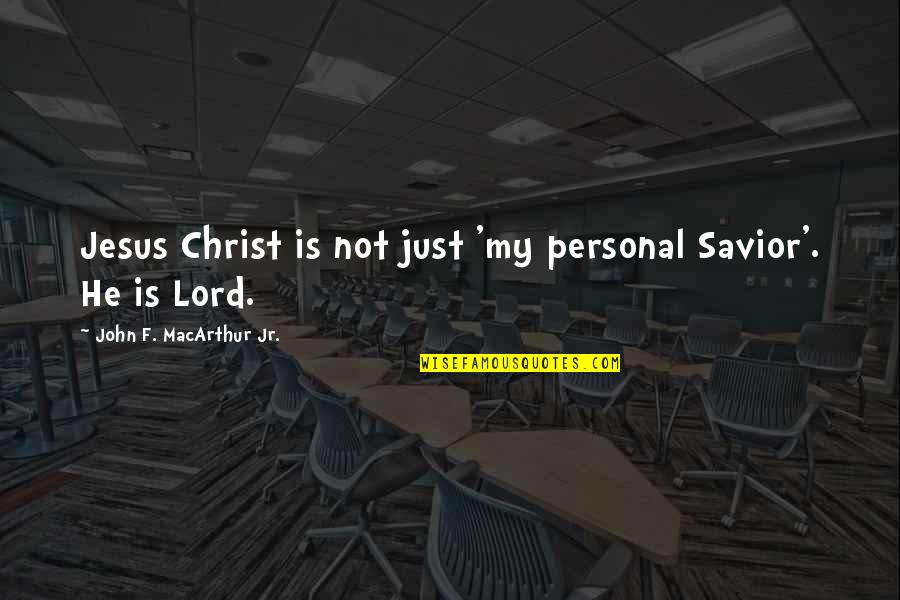 Jesus Is My Quotes By John F. MacArthur Jr.: Jesus Christ is not just 'my personal Savior'.