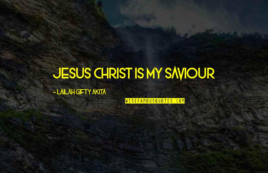 Jesus Is My Quotes By Lailah Gifty Akita: Jesus Christ is my Saviour