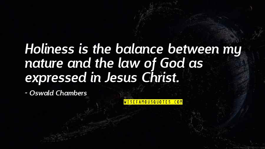 Jesus Is My Quotes By Oswald Chambers: Holiness is the balance between my nature and Jesus Is My Quotes By Oswald Chambers: Holiness is the balance between my nature and