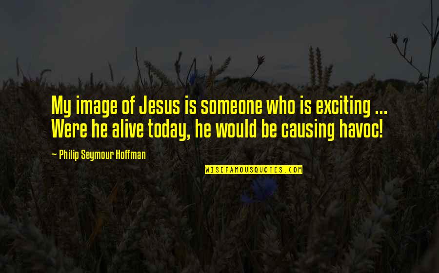 Jesus Is My Quotes By Philip Seymour Hoffman: My image of Jesus is someone who is