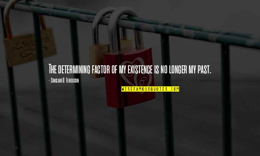 Jesus Is My Quotes By Sinclair B. Ferguson: The determining factor of my existence is no Jesus Is My Quotes By Sinclair B. Ferguson: The determining factor of my existence is no