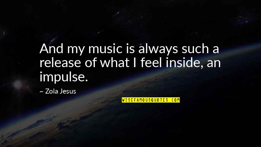 Jesus Is My Quotes By Zola Jesus: And my music is always such a release