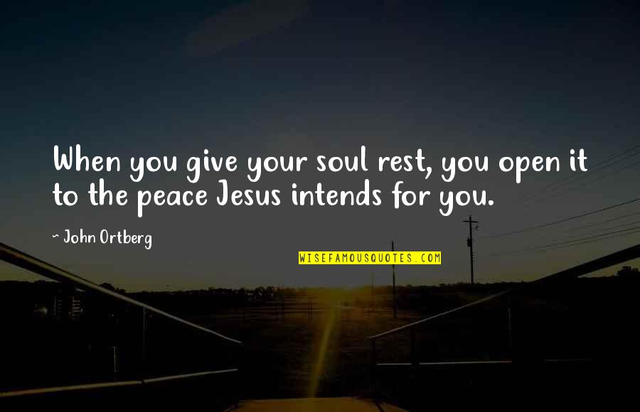 Jesus Is Peace Quotes By John Ortberg: When you give your soul rest, you open